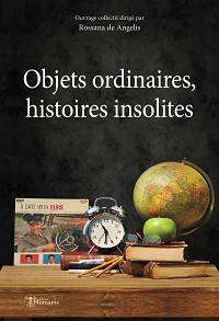 Objets ordinaires, histoires insolites - Collectif & Rossana de Angelis 