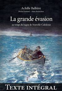 La grande évasion au temps du bagne de Nouvelle-Calédonie — Texte intégral - Achille Ballière & Michel Soulard & Alain Brianchon