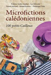 Microfictions calédoniennes : 100 petits Cailloux - Évelyne André-Guidici & Luc Deborde & Firmin Mussard & Roland Rossero & Frédérique Viole 